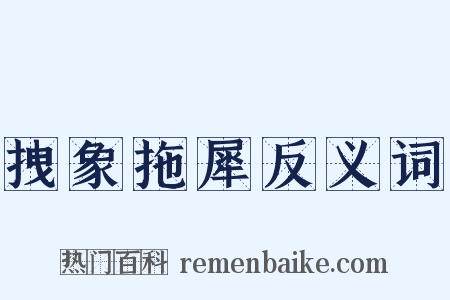 拽象拖犀反义词是什么意思的图片